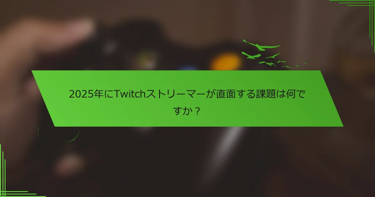 2025年にTwitchストリーマーが直面する課題は何ですか？