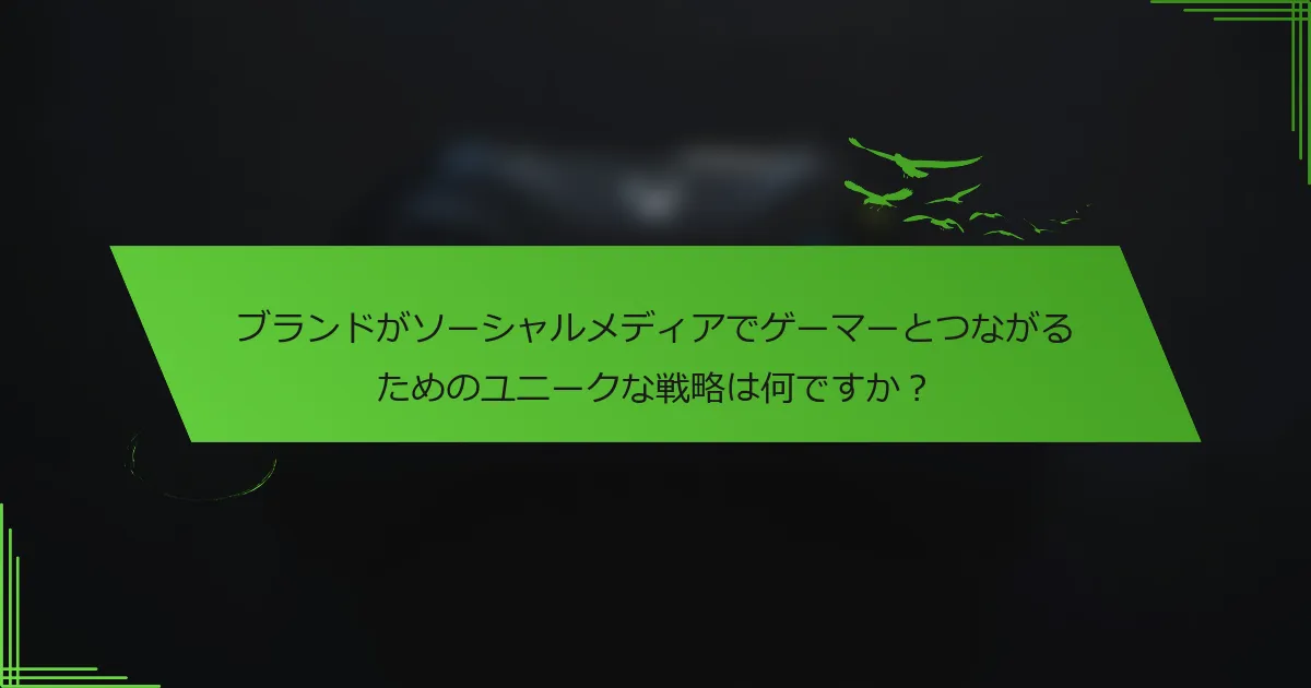 ブランドがソーシャルメディアでゲーマーとつながるためのユニークな戦略は何ですか？