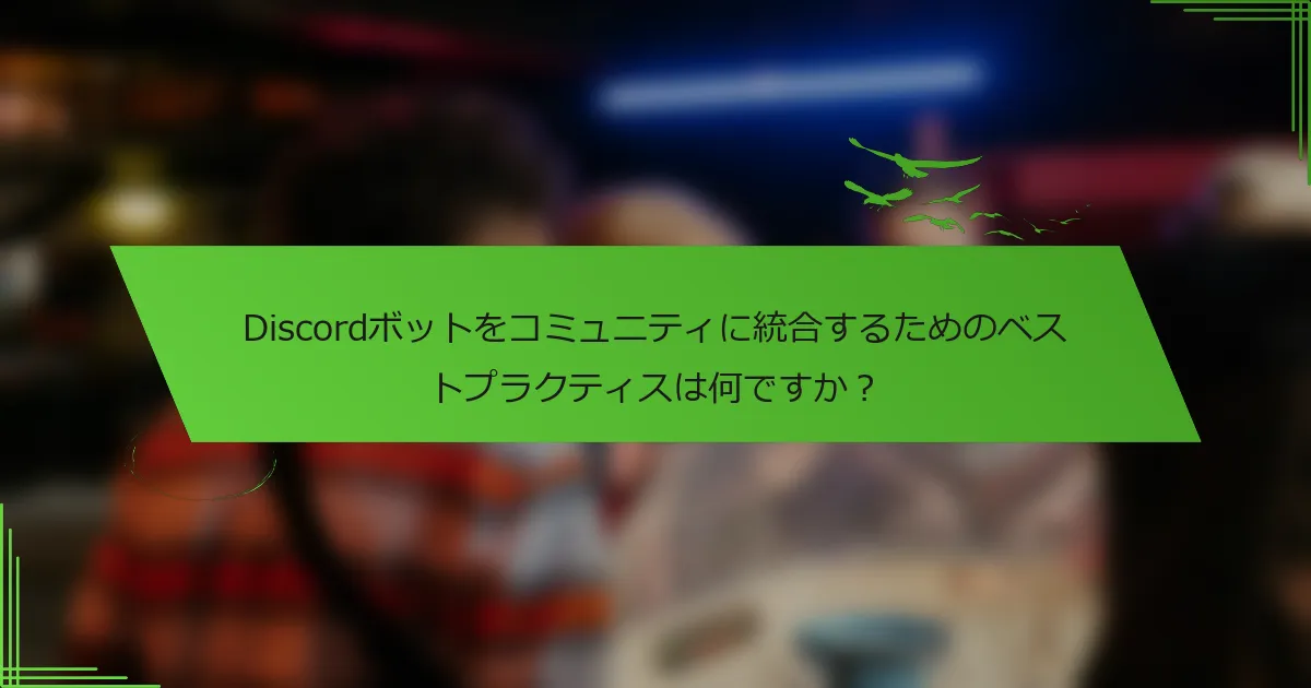 Discordボットをコミュニティに統合するためのベストプラクティスは何ですか？
