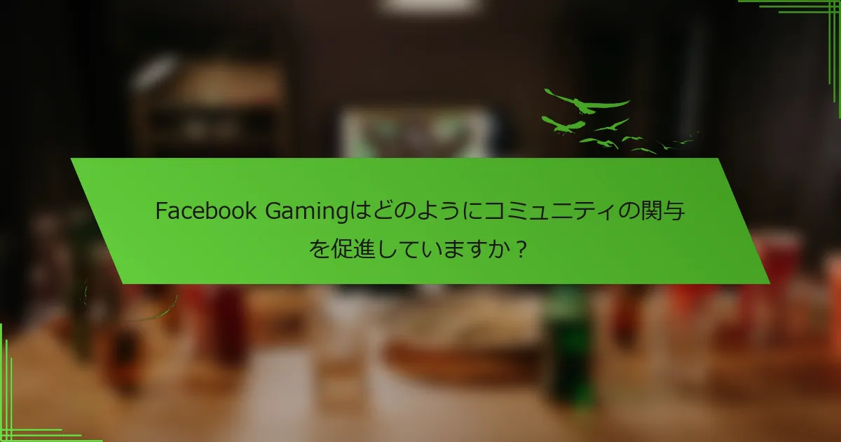 Facebook Gamingはどのようにコミュニティの関与を促進していますか？