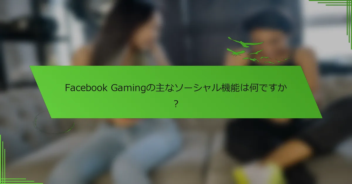 Facebook Gamingの主なソーシャル機能は何ですか？
