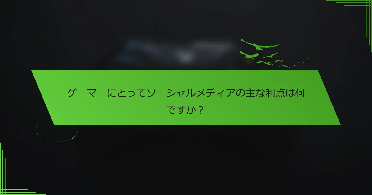 ゲーマーにとってソーシャルメディアの主な利点は何ですか？