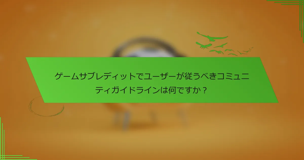 ゲームサブレディットでユーザーが従うべきコミュニティガイドラインは何ですか?