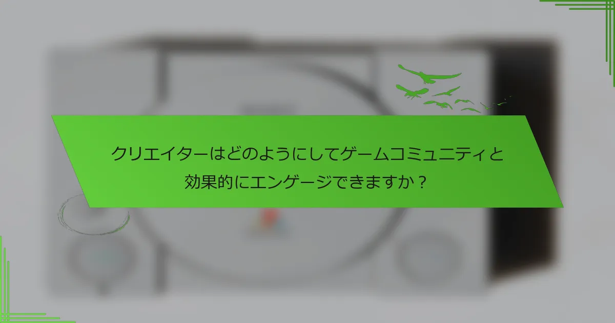 クリエイターはどのようにしてゲームコミュニティと効果的にエンゲージできますか？