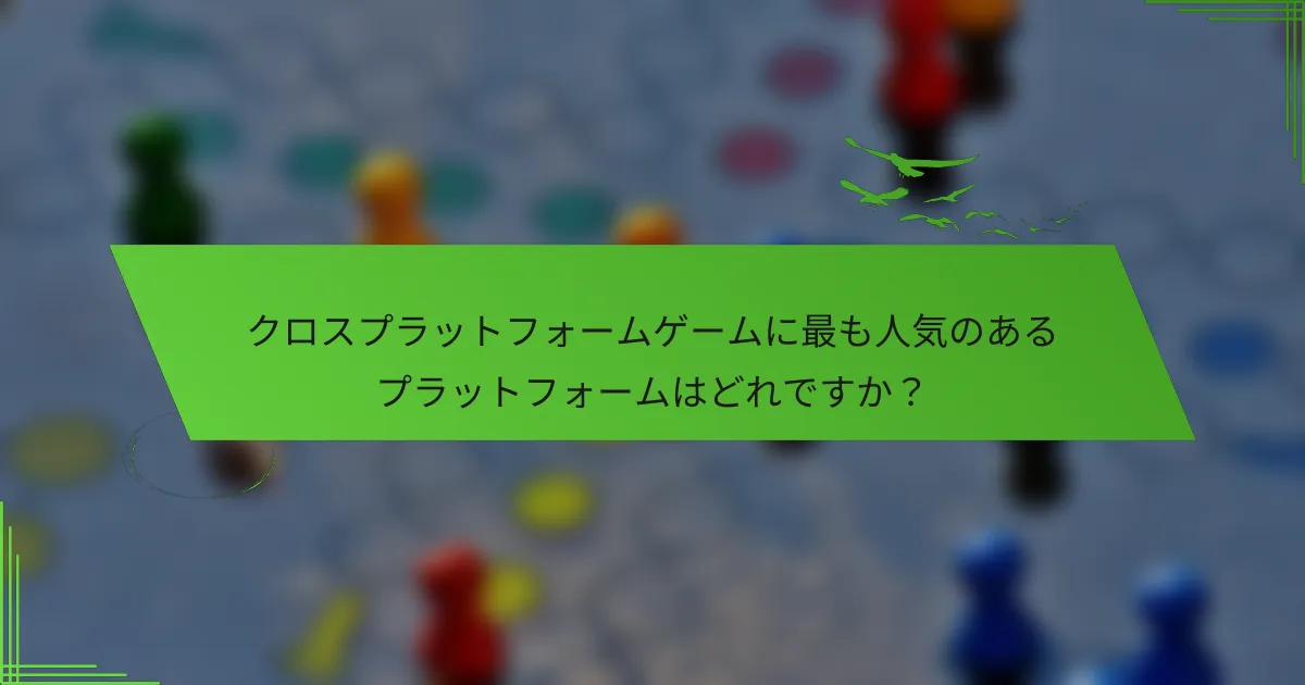 クロスプラットフォームゲームに最も人気のあるプラットフォームはどれですか？