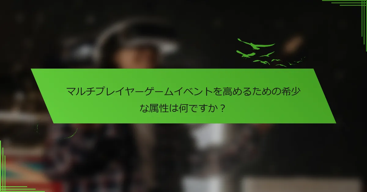 マルチプレイヤーゲームイベントを高めるための希少な属性は何ですか？