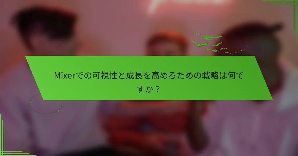 Mixerでの可視性と成長を高めるための戦略は何ですか？