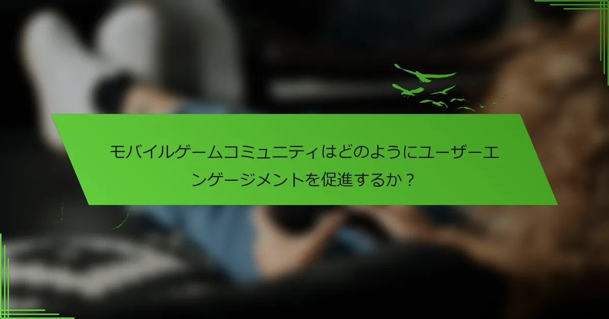 モバイルゲームコミュニティはどのようにユーザーエンゲージメントを促進するか？