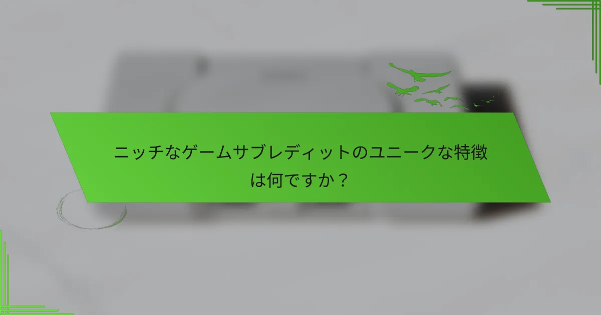 ニッチなゲームサブレディットのユニークな特徴は何ですか？