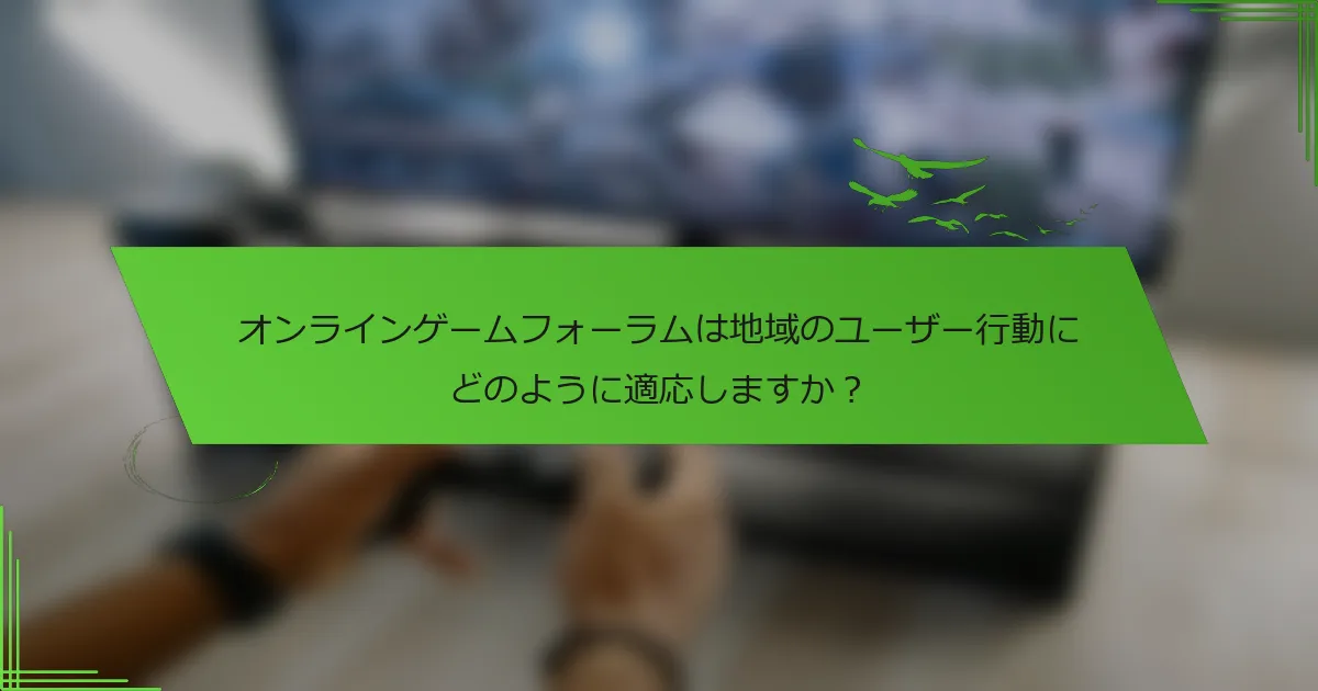 オンラインゲームフォーラムは地域のユーザー行動にどのように適応しますか？