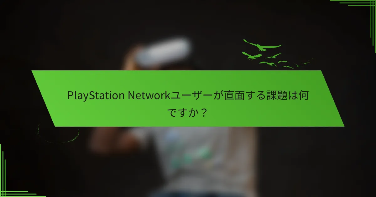 PlayStation Networkユーザーが直面する課題は何ですか？