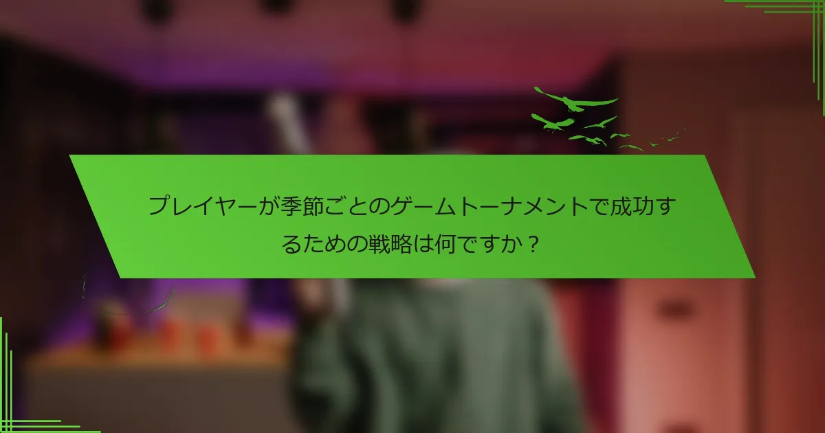 プレイヤーが季節ごとのゲームトーナメントで成功するための戦略は何ですか？