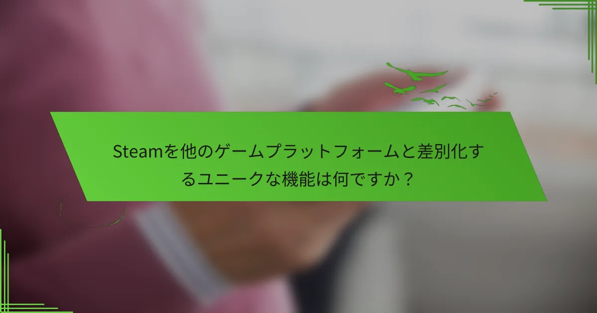 Steamを他のゲームプラットフォームと差別化するユニークな機能は何ですか？