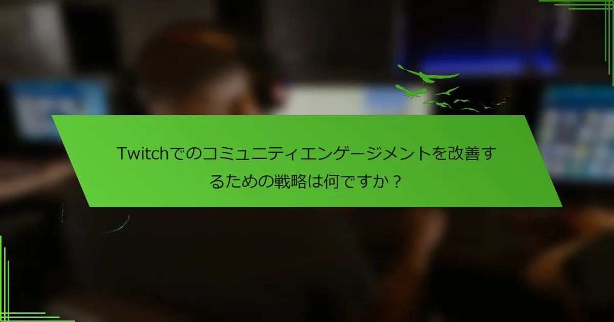 Twitchでのコミュニティエンゲージメントを改善するための戦略は何ですか？