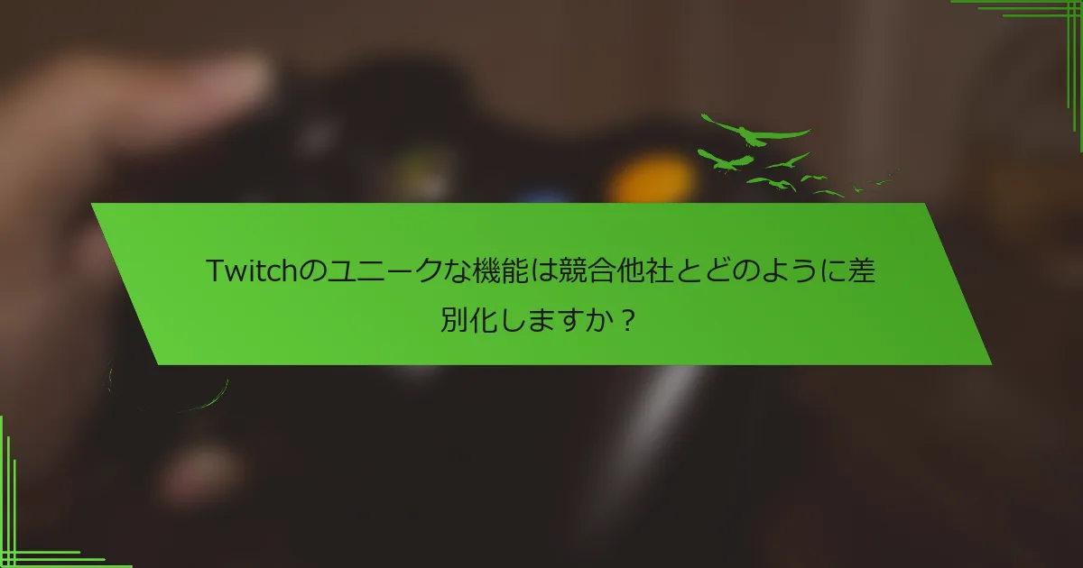 Twitchのユニークな機能は競合他社とどのように差別化しますか？