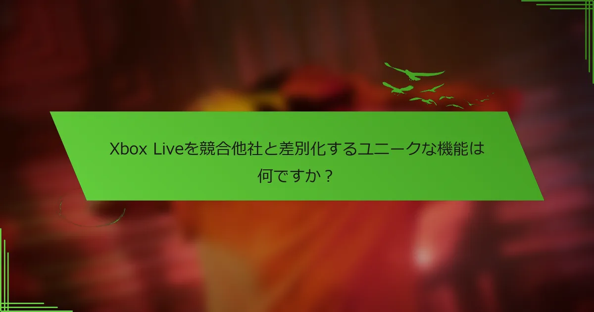 Xbox Liveを競合他社と差別化するユニークな機能は何ですか？