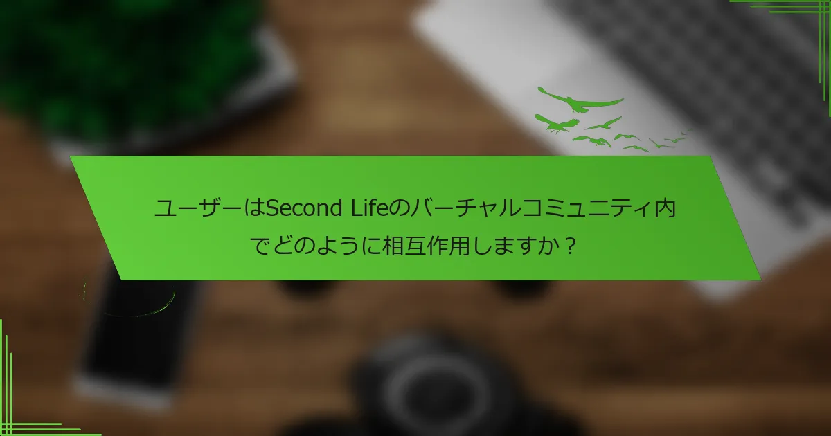 ユーザーはSecond Lifeのバーチャルコミュニティ内でどのように相互作用しますか？