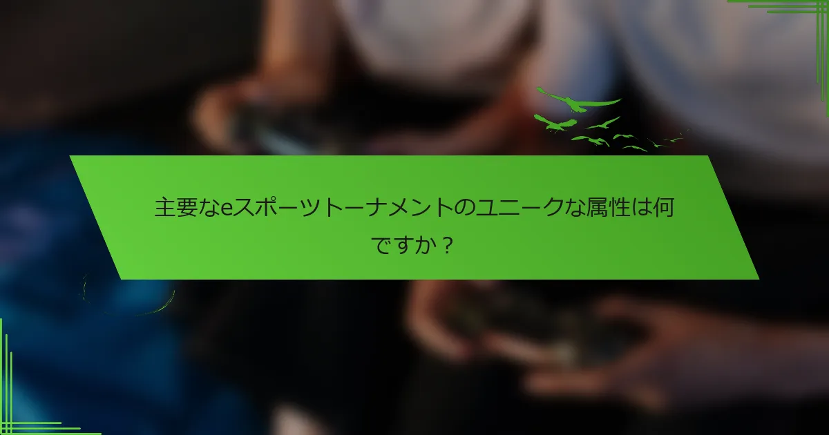 主要なeスポーツトーナメントのユニークな属性は何ですか?